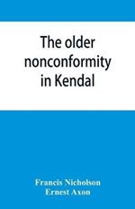 The older nonconformity in Kendal: a history of the Unitarian Chapel in the Market Place with transcripts fo the registers and notices of the nonconformist academies of Richard Frankland, M.A., and Caleb Rotheram, D.D.