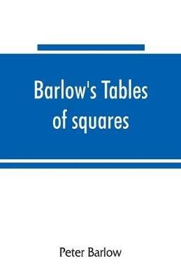 Barlow's tables of squares, cubes, square roots, cube roots, reciprocals of all integer numbers up to 10,000 - Peter Barlow - cover