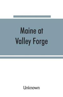 Maine at Valley Forge; proceedings at the unveiling of the Maine marker, October 17, 1907; also roll of Maine men at Valley Forge - cover