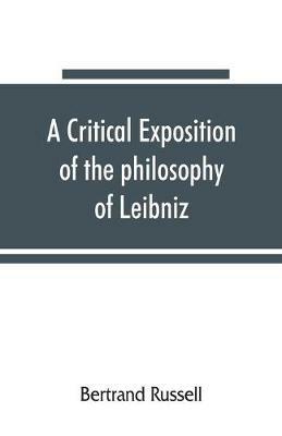 A critical exposition of the philosophy of Leibniz, with an appendix of leading passages - Bertrand Russell - cover