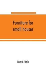 Furniture for small houses; a book of designs for inexpensive furniture, with new methods of construction and decoration