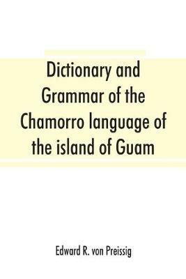 Dictionary and grammar of the Chamorro language of the island of Guam - Edward R Von Preissig - cover