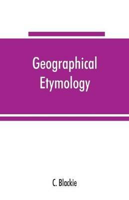 Geographical etymology: a dictionary of place-names giving their derivations - C Blackie - cover