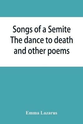 Songs of a Semite: The dance to death and other poems - Emma Lazarus - cover