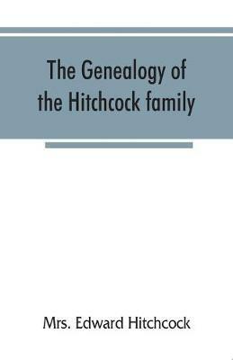 The genealogy of the Hitchcock family, who are descended from Matthias Hitchcock of East Haven, Conn., and Luke Hitchcock of Wethersfield, Conn - Edward Hitchcock - cover
