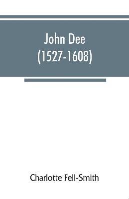 John Dee (1527-1608) - Charlotte Fell-Smith - cover