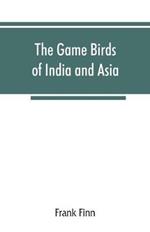 The game birds of India and Asia