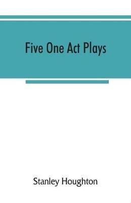 Five one act plays; The dear departed-fancy free the master of the house-phipps the fifth commandment - Stanley Houghton - cover