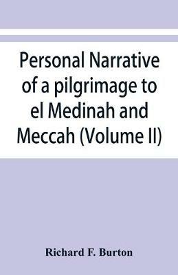 Personal narrative of a pilgrimage to el Medinah and Meccah (Volume II) - Richard F Burton - cover