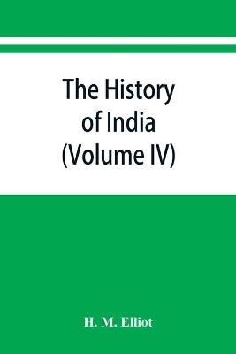 The history of India: as told by its own historians. The Muhammadan period (Volume IV) - H M Elliot - cover
