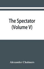 The Spectator: With Prefaces Historical and Biographical (Volume V)