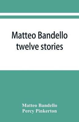 Matteo Bandello: twelve stories - Matteo Bandello,Percy Pinkerton - cover