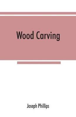 Wood carving: being a carefully graduated educational course for schools and adult classes - Joseph Phillips - cover