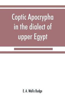 Coptic apocrypha in the dialect of upper Egypt - E A Wallis Budge - cover