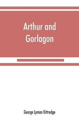 Arthur and Gorlagon - George Lyman Kittredge - cover