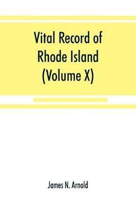 Vital record of Rhode Island: 1636-1850: first series: births, marriages and deaths: a family register for the people (Volume X) Town and Church - James N Arnold - cover