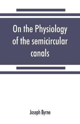 On the physiology of the semicircular canals and their relation to seasickness - Joseph Byrne - cover