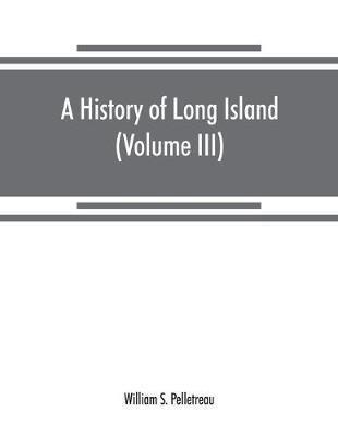 A history of Long Island: from its earliest settlement to the present time (Volume III) - William S Pelletreau - cover