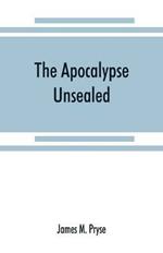 The Apocalypse unsealed: being an esoteric interpretation of the initiation of Io^anne^s commonly called the Revelation of (St.) John