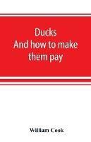Ducks: and how to make them pay - William Cook - cover