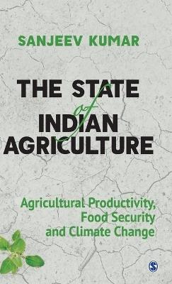 The State of Indian Agriculture: Agricultural Productivity, Food Security and Climate Change - Sanjeev Kumar - cover