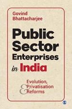 Public Sector Enterprises in India: Evolution, Privatisation and Reforms