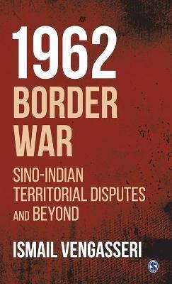 1962 Border War: Sino-Indian Territorial Disputes and Beyond - Ismail Vengasseri - cover