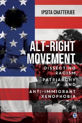 Alt-Right Movement: Dissecting Racism, Patriarchy and Anti-immigrant Xenophobia - Ipsita Chatterjee - cover