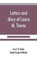 Letters and diary of Laura M. Towne: Written from the Sea Island of South Carolina 1862-1884