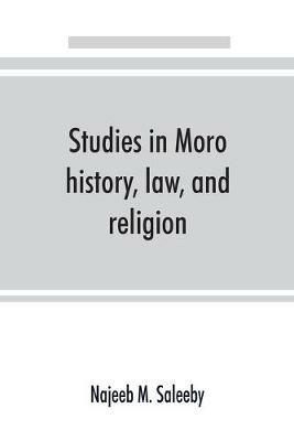 Studies in Moro history, law, and religion - Najeeb M Saleeby - cover