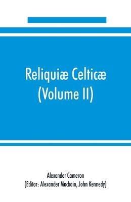 Reliquiae celticae; texts, papers and studies in Gaelic literature and philology (Volume II) Poetry, History, and Philology - Alexander Cameron - cover