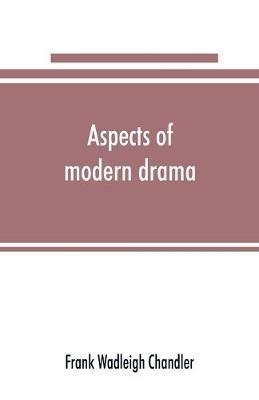 Aspects of modern drama - Frank Wadleigh Chandler - cover