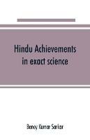 Hindu achievements in exact science; a study in the history of scientific development