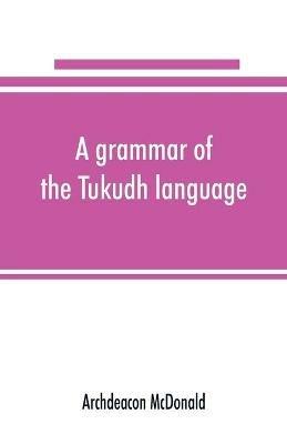 A grammar of the Tukudh language - Archdeacon McDonald - cover