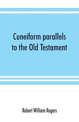 Cuneiform parallels to the Old Testament - Robert William Rogers - cover