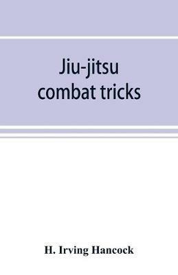 Jiu-jitsu combat tricks: Japanese feats of attack and defence in personal encounter - H Irving Hancock - cover