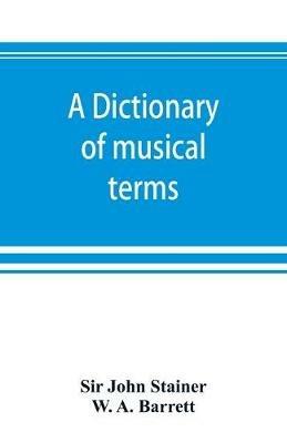 A dictionary of musical terms - John Stainer,W A Barrett - cover