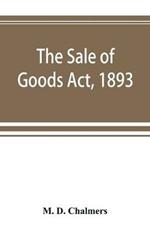 The Sale of Goods Act, 1893: including the Factors Acts, 1889 & 1890