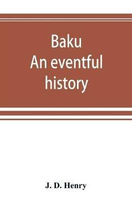 Baku: an eventful history - J D Henry - cover