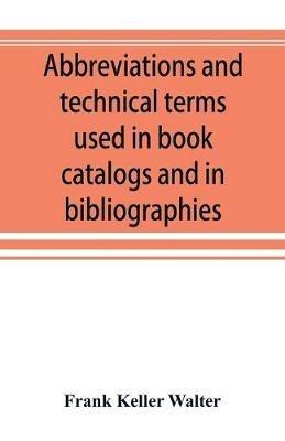 Abbreviations and technical terms used in book catalogs and in bibliographies - Frank Keller Walter - cover