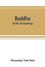 Buddha: his life, his teachings, his order (together with the history of the Buddhism)