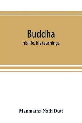 Buddha: his life, his teachings, his order (together with the history of the Buddhism) - Manmatha Nath Dutt - cover