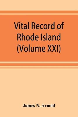 Vital record of Rhode Island: 1636-1850: first series: births, marriages and deaths: a family register for the people (Volume XXI) - James N Arnold - cover
