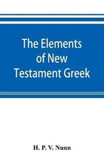 The elements of New Testament Greek: a method of studying the Greek New Testament with exercises