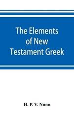 The elements of New Testament Greek: a method of studying the Greek New Testament with exercises