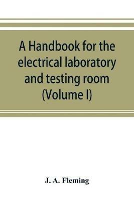 A handbook for the electrical laboratory and testing room (Volume I) - J A Fleming - cover