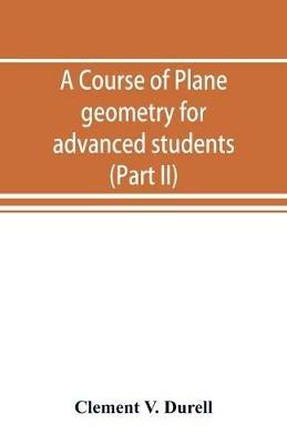 A course of plane geometry for advanced students (Part II) - Clement V Durell - cover