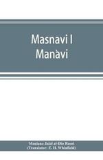 Masnavi i Man`avi, the spiritual couplets of Maula´na Jala´lu-d'-Di´n Muhammad i Ru´mi´