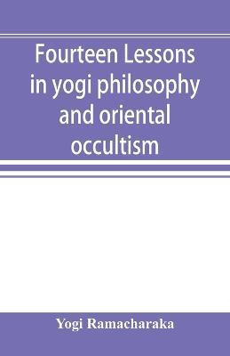 Fourteen lessons in yogi philosophy and oriental occultism - Yogi Ramacharaka - cover