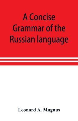 A concise grammar of the Russian language - Leonard A Magnus - cover
